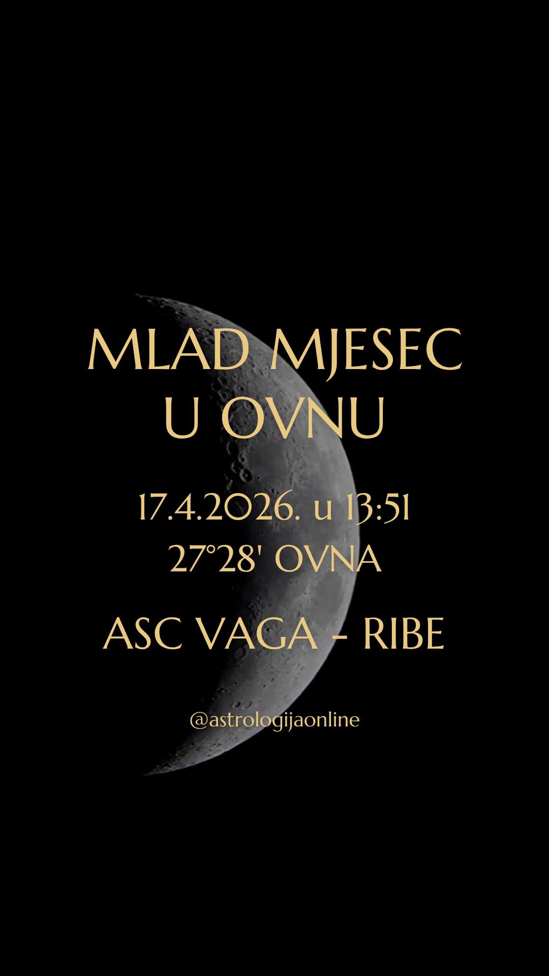 Mlad Mjesec 🌑 na 27°28' ♈ Ovna, 17.4. u 13:51 – snažan poticaj za akciju i nove početke!

Ovaj mlad Mjesec potiče inicijativu, hrabrost, i ulazak u novu životnu fazu, uzimajući u obzir sve one promjene koje su se počele oblikovati u prethodnim tjednima.
Mogu se pojaviti nove ideje i planovi, i mnogi od vas će osjetiti potrebu da pokrenu nešto važno.

Tamo gdje je bilo neizvjesnosti, sad stiže jasnoća i odlučnost za djelovanjem.
⚠️ Ipak, bez obzira na impuls za sad i odmah nemojte donositi ishitrene odluke. Ono što ste započeli može se razvijati sporije nego ste očekivali, a okolnosti mogu tražiti dodatno prilagođavanje.
Zato razmotrite sve opcije prije nego krenete u akciju – strpljenje i promišljenost u ovoj fazi pokazat će se ključnim kasnije, i na vrijeme možete uočiti potencijalne nedostatke.

💥 Očekujte da ćete biti razdražljivi i nestrpljivi oko mladog Mjeseca, a to bi moglo utjecati na odnose i donošenje odluka. Svjesno usporite i ne ulazite u nepotrebne sukobe.

Ovaj mlad Mjesec ima snažan naglasak ♈❗ Ovna – 6 od 10 planeta se nalazi u Ovnu, i ovaj stelij osim što je rijedak, izrazito je snažan.
S jedne strane, ova energija donosi impulzivnost, nagle reakcije i sklonost konfliktima. S druge pak strane, to su iznimna snaga volje, hrabrost i odlučnost za postizanje ambicioznih ciljeva.

Ovo je energija početka, pokreta i stvaranja – jak stvaralački impuls koji daje poticaj za rađanje novih ideja i konkretnih inicijativa.

∞
#AstrologijaOnline #AstrologijaDunjaFucak #Astrologija #MladMjesec #MladMjesecUOvnu #MladMesec #MladMesecUOvnu #Vaga #VagaHoroskop #PodznakVaga #Skorpija #Škorpija #PodznakSkorpija #Strijelac #Strelac #PodznakStrelac #Jarac #PodznakJarac #Vodenjak #Vodolija #PodznakVodolija #ZnakRibe #RibeHoroskop #PodznakRibe #NewMoonInAries